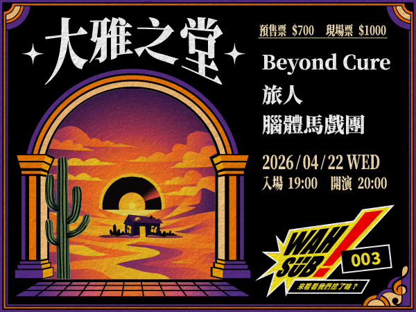 Wah SUB！003 大雅之堂；Beyond Cure X 旅人Ｘ腦體馬戲團